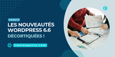 Les nouveautés WordPress 6.6 décortiquées! article Fidelo Agency